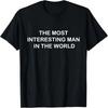 THE MOST INTERESTING MAN IN THE WORLD SHIRT T-Shirt