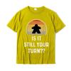 Is It Still Your Turn Funny Board Game Gift Boardgame Lover TShirt Printed T Shirt Latest Tops Tees Cotton Unisex Design
