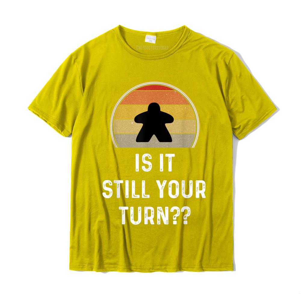 Is It Still Your Turn Funny Board Game Gift Boardgame Lover TShirt Printed T Shirt Latest Tops Tees Cotton Unisex Design
