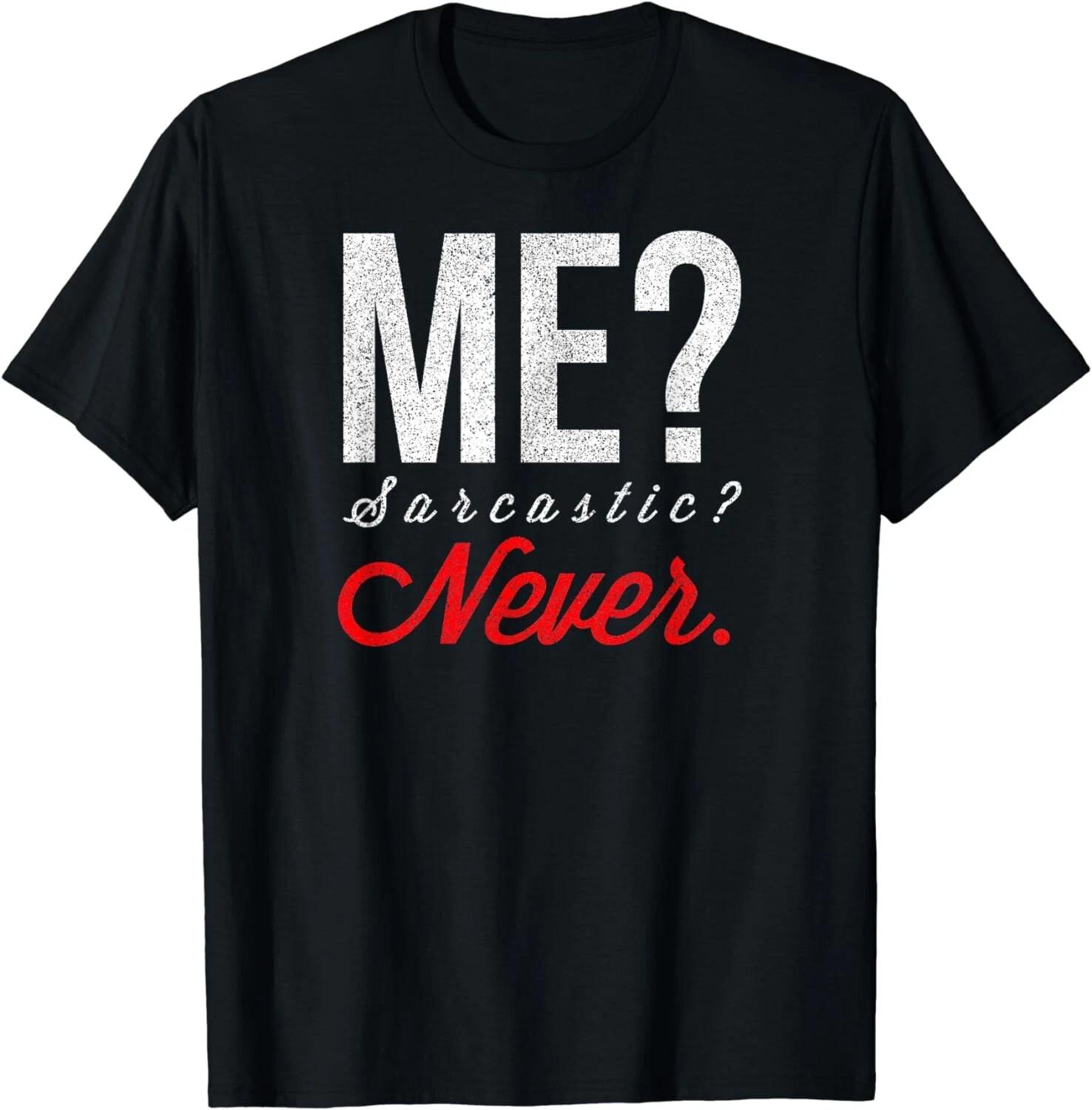 Me Sarcastic Never T-Shirt Funny Smart Intelligent Cute Top Gift Unisex T-Shirt XL