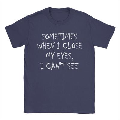 Funny Saying Sometimes When I Close My Eyes I Cant See Cotton T Shirt For Unisex Summer TShirts Tees Oversized Clothes
