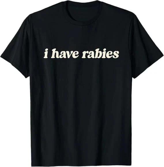 I have Rabies Funny t shirt tee unisex XXL