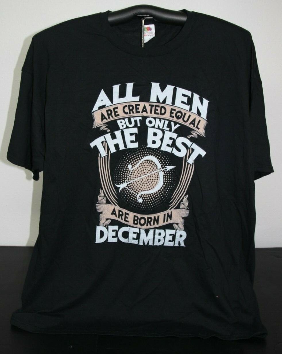 ALL MEN...CREATED EQUAL BUT ONLY THE BEST...BORN IN DECEMBER T-Shirt 3XL, Black XXXXL
