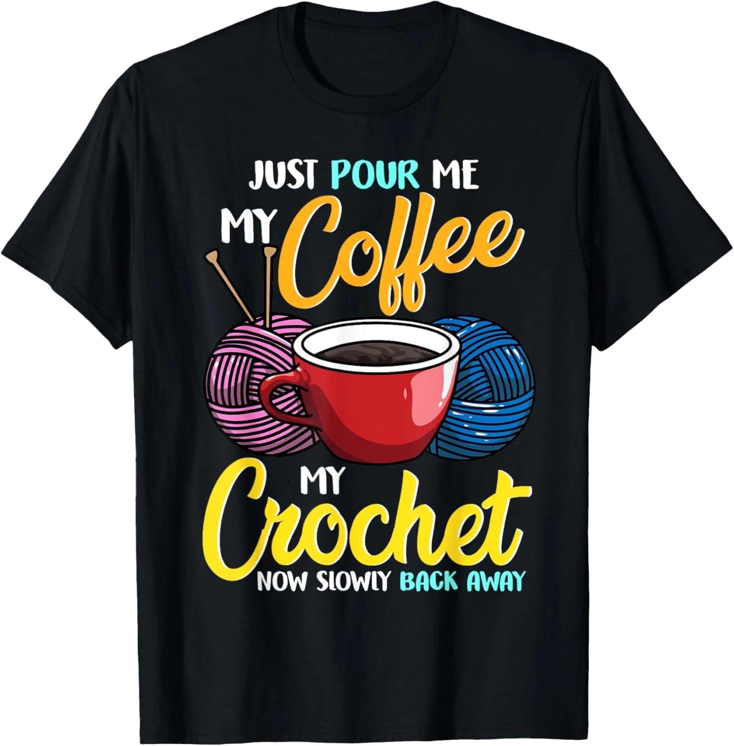 Just Pour Me My Coffee Hand Me My Crochet Funny Crocheting Gift Unisex T-Shirt L