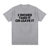 Funny T Shirt 2 Inches Take It or Leave Unhinged Inappropriate Joke Wiener Person T-shirts Short Sleeve T-shirt