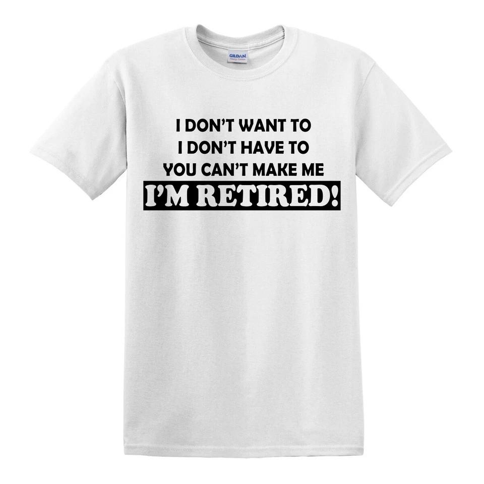 I Dont Want To Im Retired T SHIRT Funny Birthday Gift Leaving Retirement Top Tee 1
