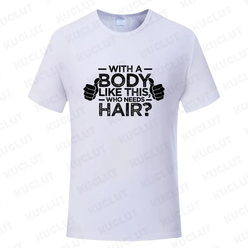 With A Body Like This Who Needs Hair Shirt Leisure Summer T Shirts for Men Tops T Shirt New Fashion Tee Tshirts Funny Bald Gift