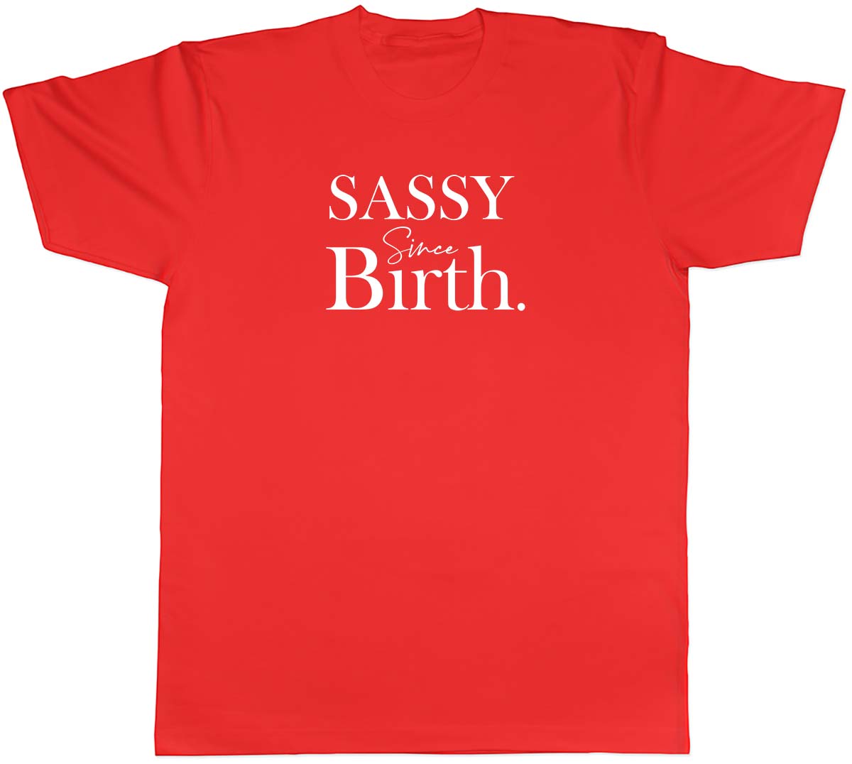 Sassy Since Birth Unisexs Unisex TShirt Tee S