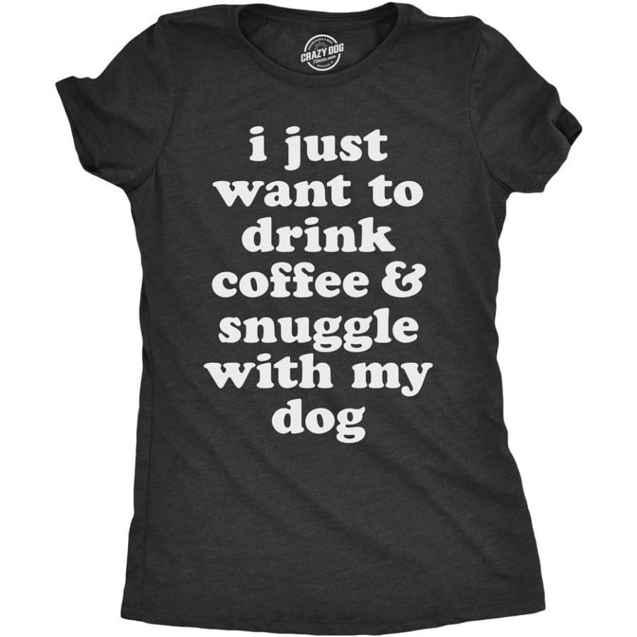 Womens I Just Want to Drink Coffee and Snuggle with My Dog Mom T Shirt Funny Tee S