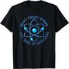 Traue den Atomen nicht, sie machen alles aus T-Shirt T-Shirt