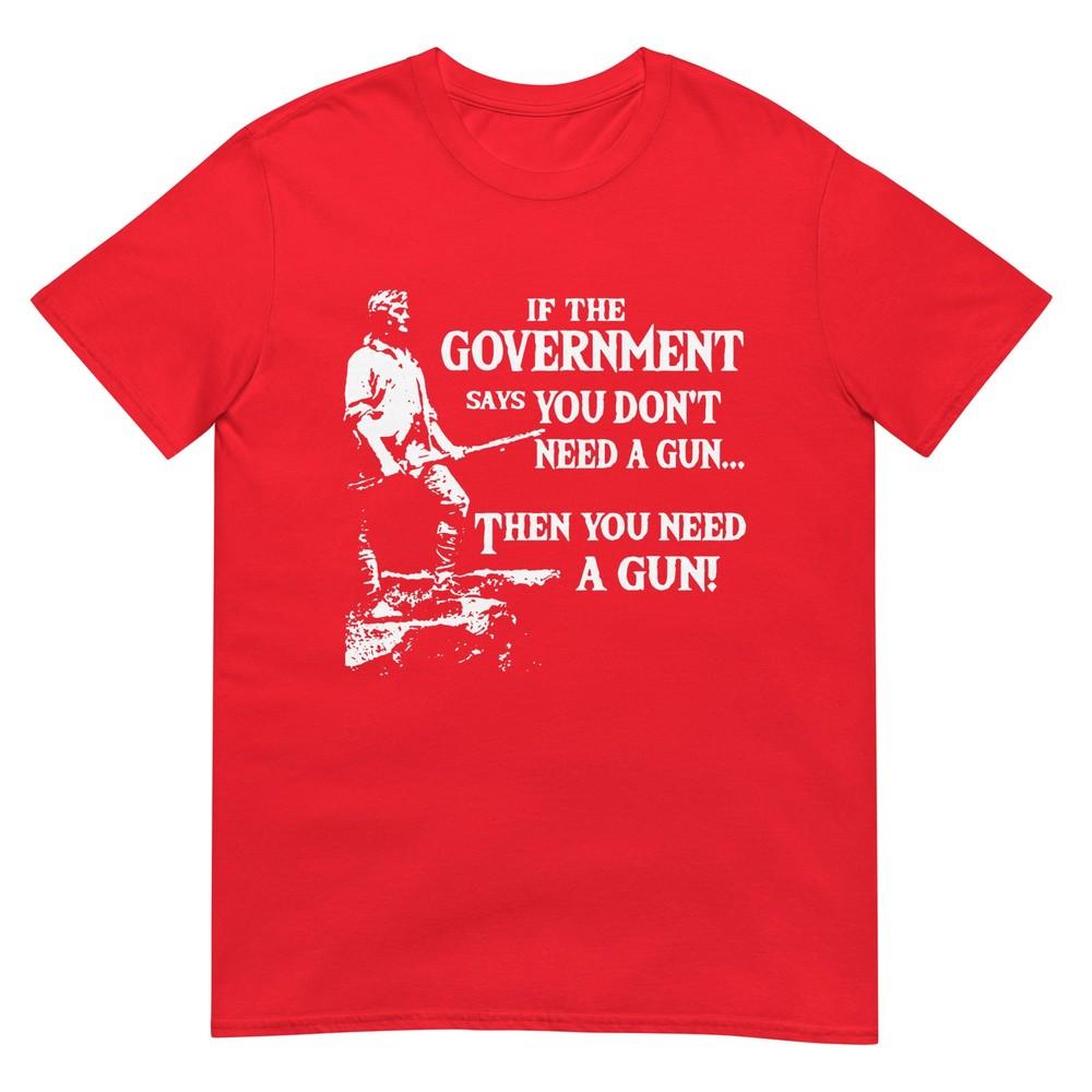 If The Governunisext Says You Dont Need A Gun Tshirt S