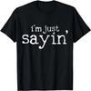 I'm Just Sayin' T-Shirt