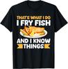 Thats What I Do I Fry Fish and I Know Things T-Shirt