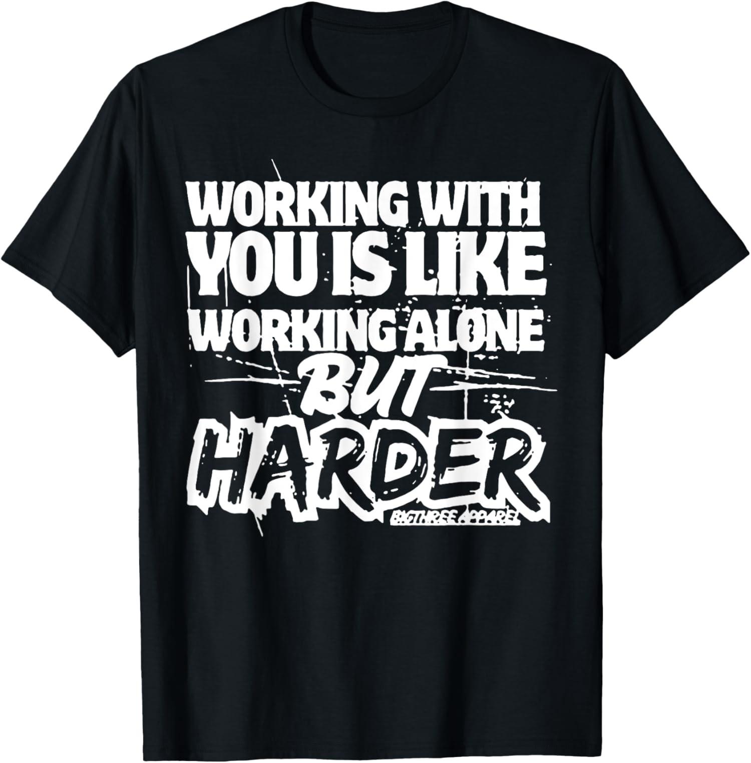 Working with You Is Like Working Alone But Harder TShirt Woman Man Summer Fashion Casual Cotton Graphic T Shirts Camisetas S