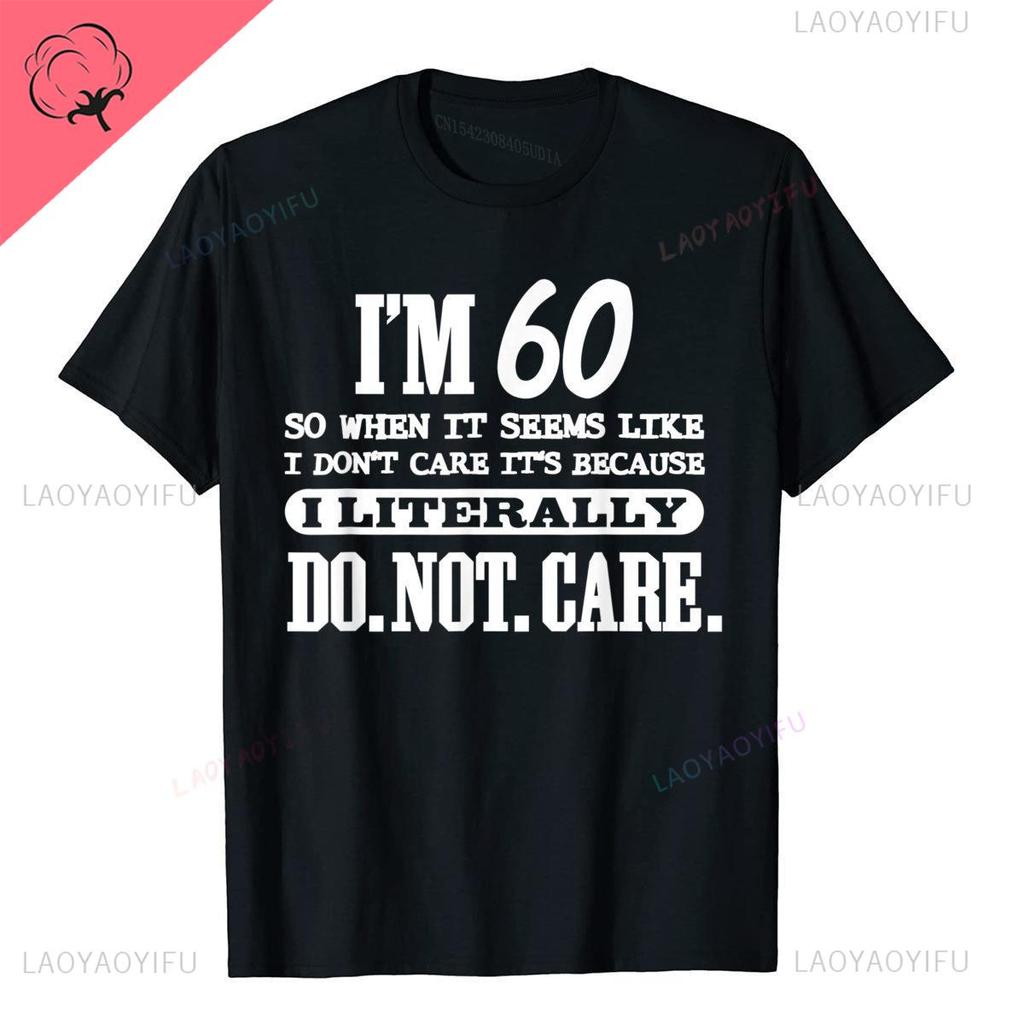 60 Literally Do Not Care Shirt Funny 60th Birthday Gift Printed T Shirt Vintage Streetwear on New Design Geek for Men Tops Shirt