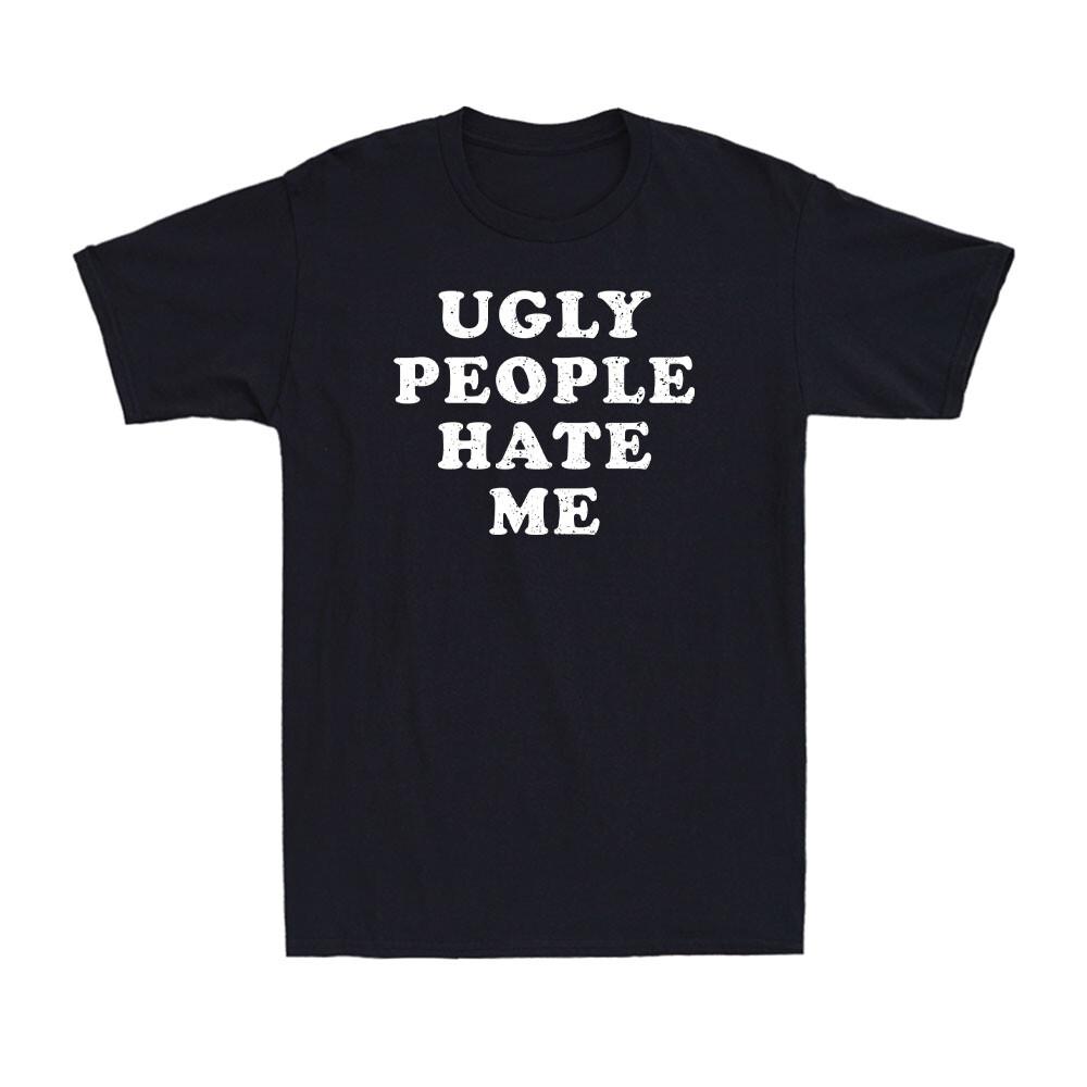 Ugly People Hate Me Funny Vanity Statement Humorous Sarcasm Men s T-Shirt S