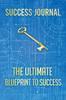 The Success Journal : The Ultimate BLUEPRINT TO SUCCESS Book