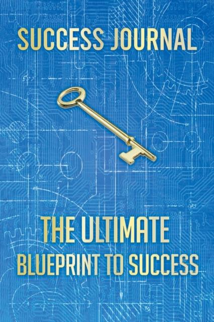 The Success Journal : The Ultimate BLUEPRINT TO SUCCESS Book