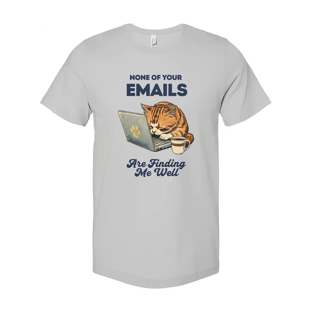 

None Of Your Emails Are Finding Me Well Unisex Tee Shirt L