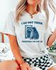 I Do Not ThinkTherefore I Do Not Am Raccoon T-Shirt, Funny Raccoon Tee, Silly Raccoon Shirt, Raccoon Gifts for Raccoon Lovers | 0436