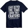 I Have Neither The Time Nor The Crayons T Shirt Funny Humor Sarcasm T-Shirt Top