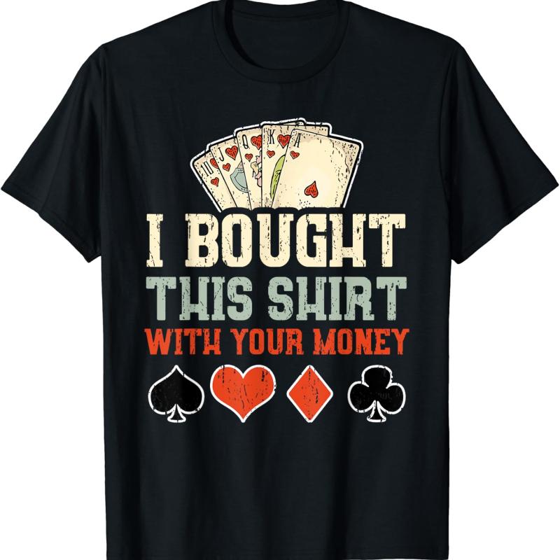I Bought This Shirt with Your Money Funny Poker Gift Unisex TShirt High Quality Cotton Crewneck Allmatch Casual Style Tee