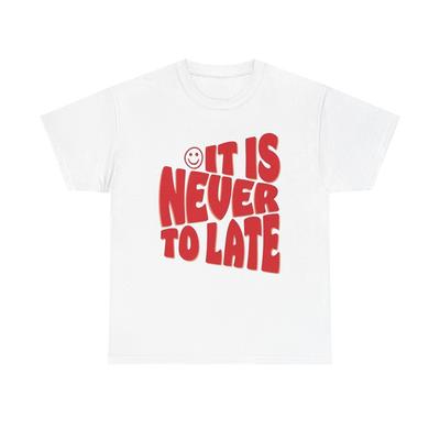 It Is Never To Late Graphic T Shirt Unisex Cotton Tee - New Gift - Tee Unisex T-Shirt