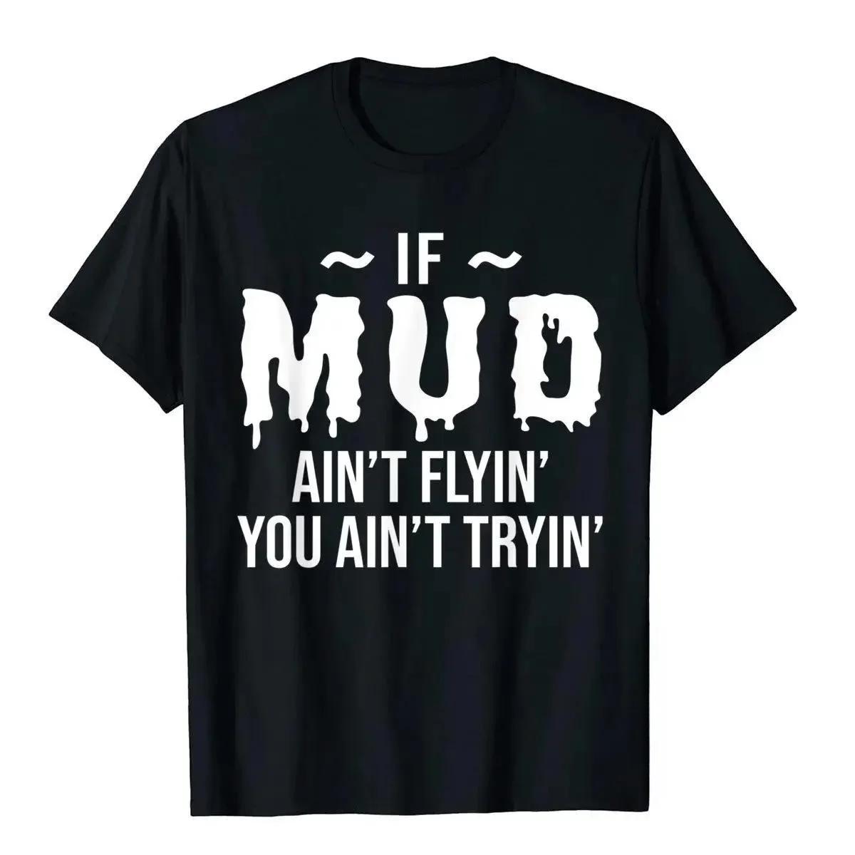 If Mud Aint Flyin You Aint Tryin TShirt Tee Hip Hop On Sale Unisexs Tops Tees Japan Style Cotton S