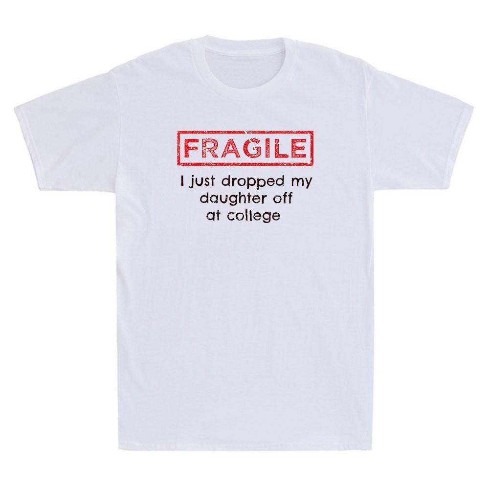 Fragile I Just Dropped My Daughter Off At College Funny Parents Quote T-Shirt L