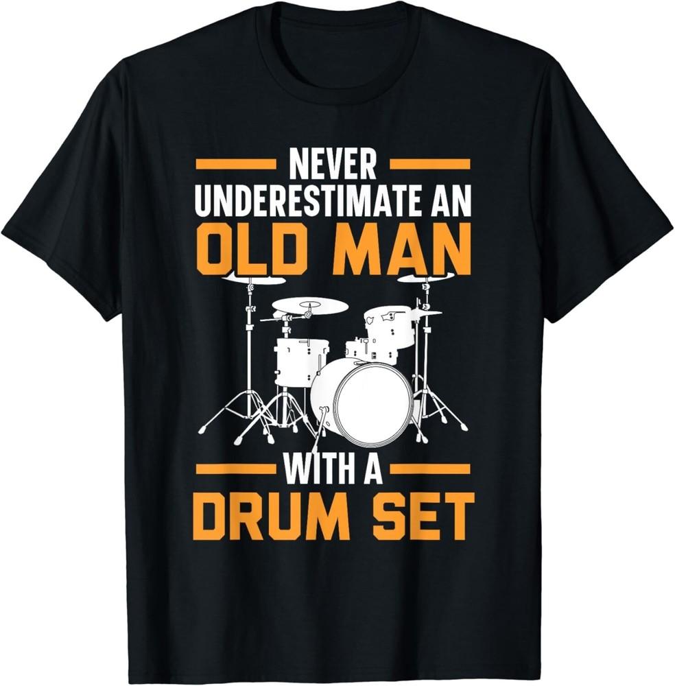 

Never Underestimate An Old Man With A Drum Set Drummer Gift Unisex T-Shirt XL