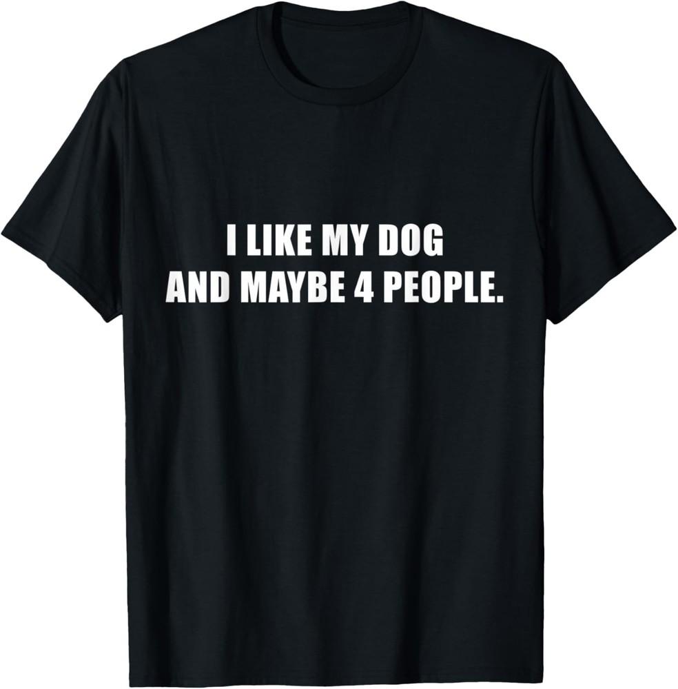 I Love My Dog And Maybe Like 4 People Sarcastic Dog Lover T-Shirt Unisex T-Shirt S