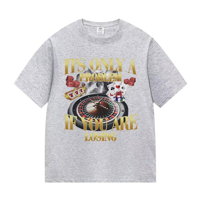 Its Only A Problem If Youre Losing Funny Gambling Bootleg Tshirt Unisex Women fashion ONeck cotton short sleeve Tees streetwear S