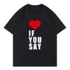 2026 Summer Love If You Say Print Rounisexce Untold Kpop T Shirt Unisex Clothing Harajuku TShirt Unisex Casual Tees Shirts Y2k