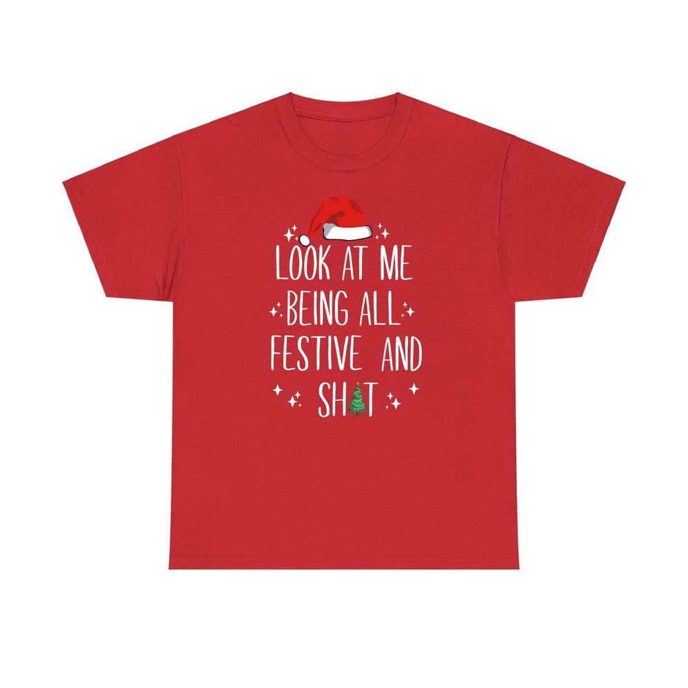 Look At Me Being All Festival And Sht Christmas T Shirt Festive Unisex Tee Top S