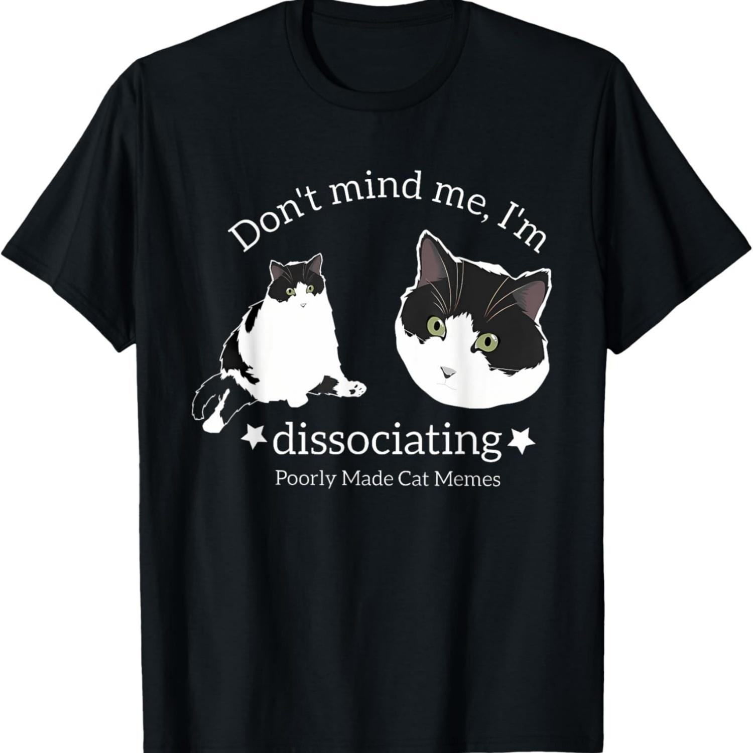 Funny Don t Mind Me I m Dissociating Poorly Made Cat Memes T-Shirt for Men Women S чёрный