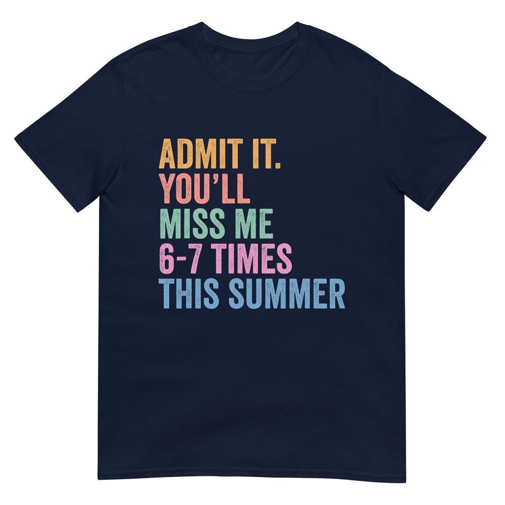End Of School Teacher Admit It Youll Miss Me 67 Last Day TShirt S