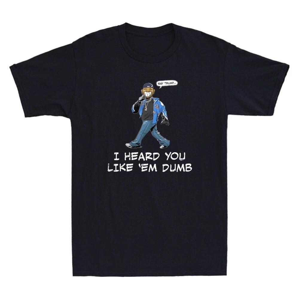 Say Tr*mp, I Heard You Like Em Dumb Funny Quote Sarcastic Saying Men s T-Shirt S