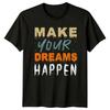 Make Your Dreams Happen T-Shirt Personal Growth Motivational Birthday Gift