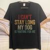 Brand Summer For Him T Shirt I Cant Stay Long My Dog Is Waiting For Me Short Sleeve Breathable Crew Neck Top Tees