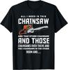 All I Need Is This Chainsaw Funny Logger Chainsaws Unisex Gift T-Shirt