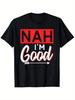 Nah Im Good Sarcastic Humor Graphic T-Shirt Cotton Casual Daily Short Sleeve Tee for Men
