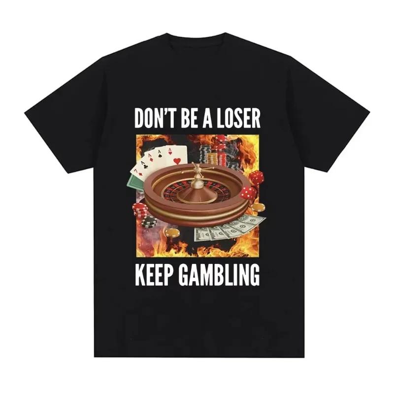 Don t Be A Loser Keep Gambling T Shirt Humor Tee Funny Gift Meme Unisex Offensive Women TShirt Satire Shirt New Satire Clothi... S