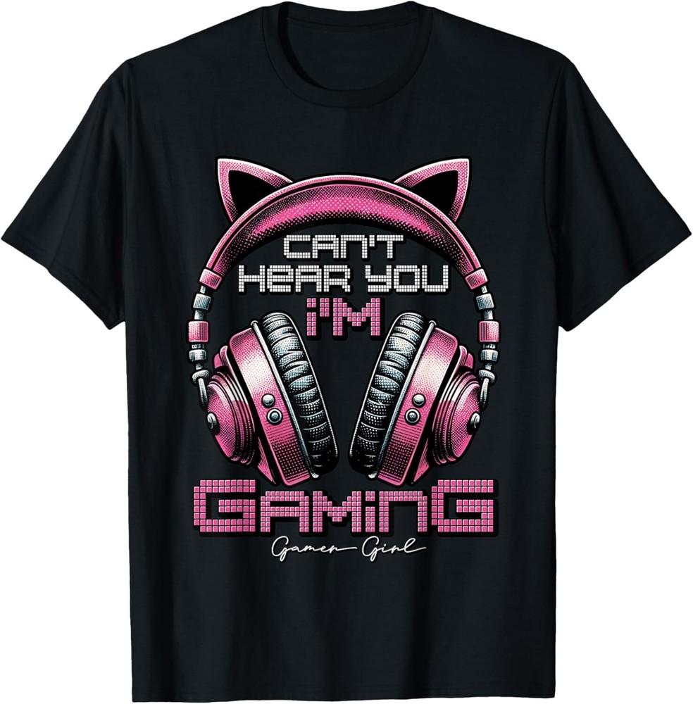 

Cant Hear You Im Gaming Video Gamer Girl Women Teen Gift Unisex T-Shirt 4XL