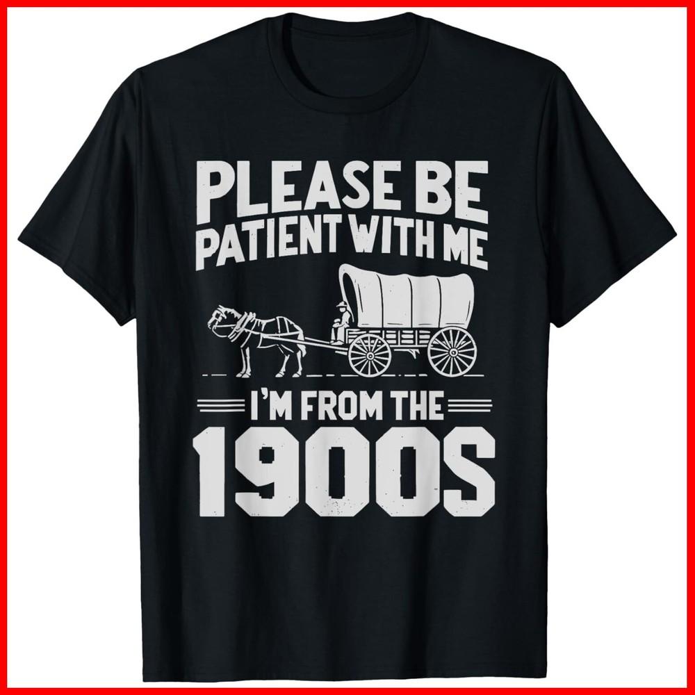 Please Be Patient I m From the 1900s Funny Over the Hill Black Cotton T-Shirt Unisex T-Shirt XXL