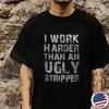I WORK HARDER THAN AN UGLY STRIPPER Letter Print T-shirt