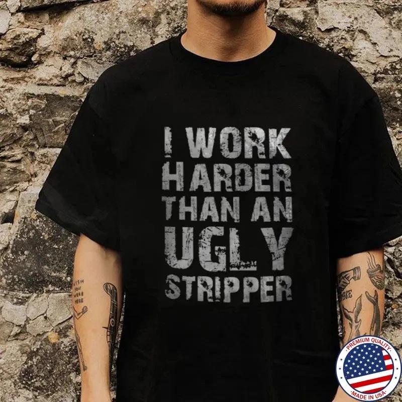 I WORK HARDER THAN AN UGLY STRIPPER Letter Print T-shirt S