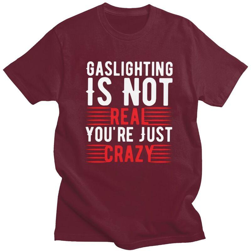 Funny Gaslighting Is Not Real Youre Just Crazy T Shirt Men Short Sleeve 100 Cotton Tshirt Leisure Tee Tops Fashion Tshirt