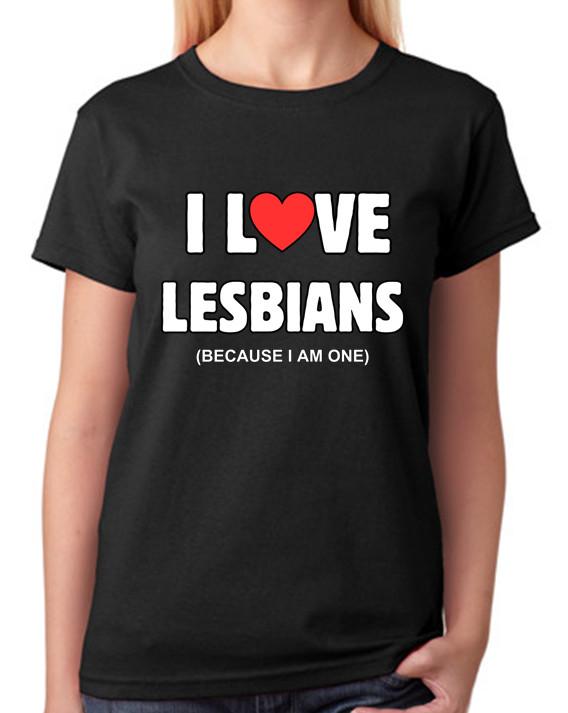 I Love Lesbians Because I Am One Ladies T-Shirt LGBTQ Gay Funny Pride Tee