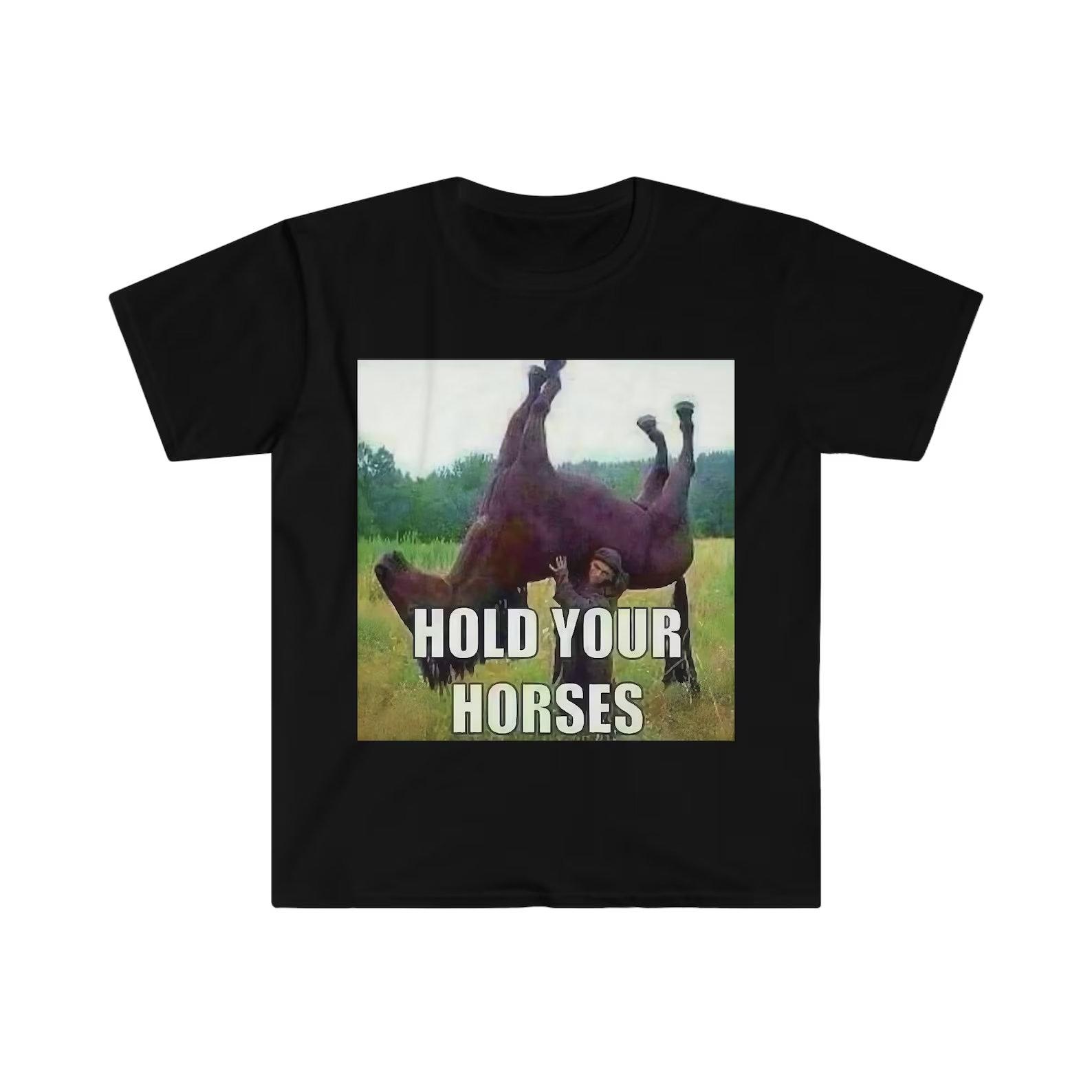 Hold Your Horses Antimeme Funny Meme Shirt 4XL