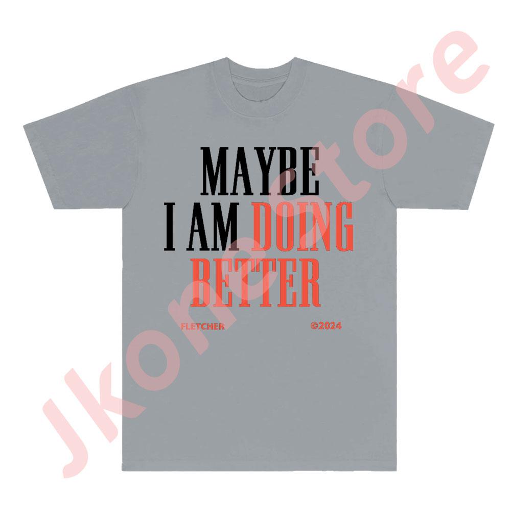Fletcher Maybe I Am Doing Better Tee Antidote Tour Merch Tshirts Women Unisex Fashion Casual Short Sleeve